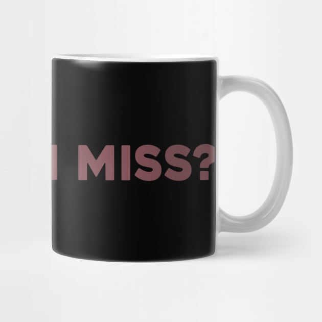 What'd I Miss? by Solenoid Apparel